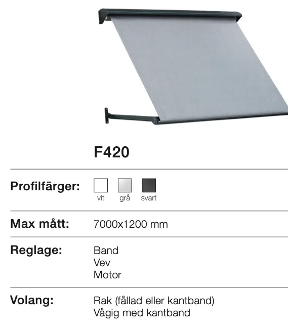Markis F420 med valmöjligheter för profilen i färgerna vit, grå och svart. Maxmått 7000x1200 mm. Reglage inkluderar band, vev och motor. Volang kan vara rak eller vågig med kantband.